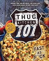 Thug Kitchen 101: Comfort Food, One-Pot Meals, and Other Easy Plant-Based Dishes to Pack Your Plate