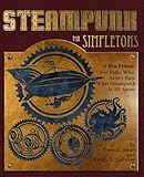 Steampunk For Simpletons: A Fun Primer For Folks Who Aren't Sure What Steampunk Is All About