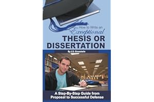 How to Write an Exceptional Thesis or Dissertation A Step-By-Step Guide from Proposal to Successful Defense: A Step-By-Step Guide from Proposal to Successful Defense
