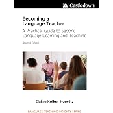 Becoming a Language Teacher: A Practical Guide to Second Language Learning and Teaching (2nd Edition) (Language Teaching Insights)