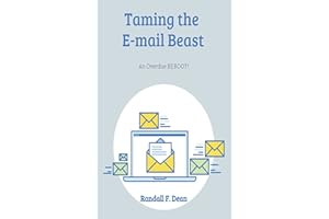 Taming the E-mail Beast: An Overdue REBOOT: A Much Shorter, Simpler Mini-Guide for Professional E-mail Users to Achieve E-mai