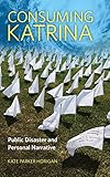 Kate Parker Horigan, "Consuming Katrina: Public Disaster and Personal Narrative" (UP of Mississippi, 2018)