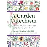 A Garden Catechism: 100 Plants in Christian Tradition and How to Grow Them