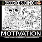Motivation Book #2: Powerful Words To Help Ease Anxiety and Enhance Calmness (Adult Coloring Books - Art Therapy for The Mind) by Broderick S. Johnson