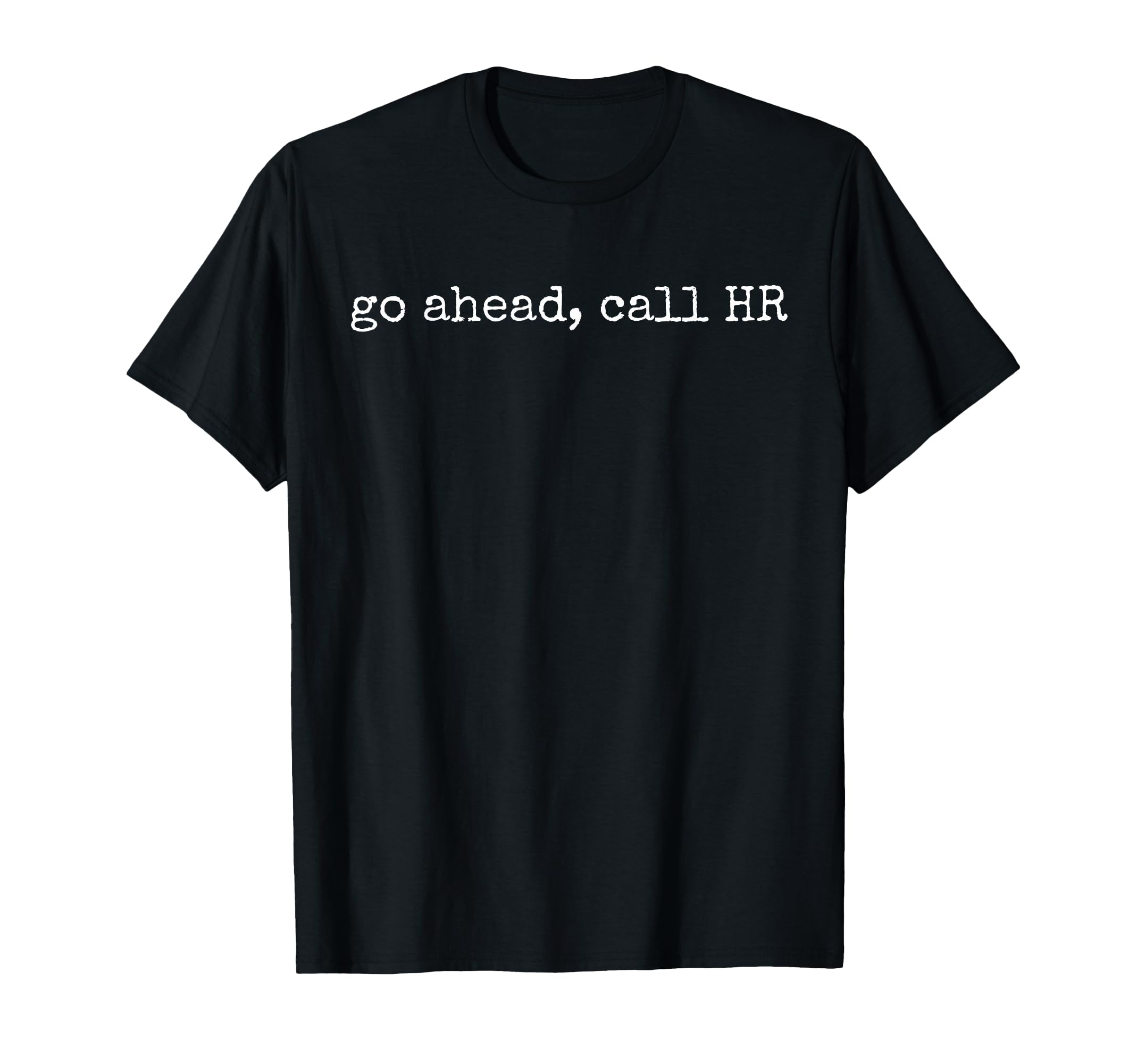 Photo 1 of m---Funny Work Humor For Office Staff, Go Ahead Call HR T-Shirt