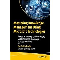 Mastering Knowledge Management Using Microsoft Technologies: Secrets to Leveraging Microsoft 365 and Becoming a Knowledge Man