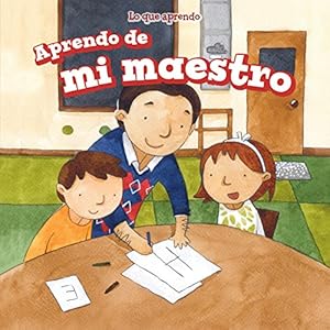 Aprendo de mi maestro / I Learn from My Teacher (Lo Que Aprendo / the Things I Learn) (Spanish Edition)