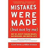 Mistakes Were Made (but Not By Me) Third Edition: Why We Justify Foolish Beliefs, Bad Decisions, and Hurtful Acts