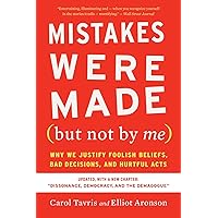 Mistakes Were Made (but Not By Me) Third Edition: Why We Justify Foolish Beliefs, Bad Decisions, and Hurtful Acts