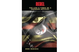 Rebel: The Life and Times of a Ugandan Activist