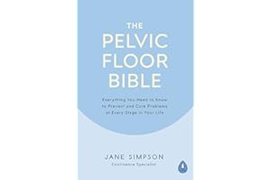 The Pelvic Floor Bible: Everything You Need to Know to Prevent and Cure Problems at Every Stage in Your Life