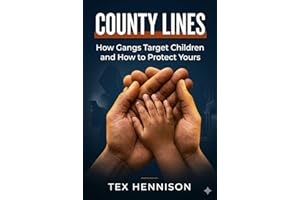 COUNTY LINES - How Gangs Target Children and How to Protect Yours: A Practical Guide to Spotting Grooming, Preventing Exploit
