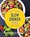 Clean Eating Slow Cooker Cookbook: 50 Easy & Delicious Clean Eating Slow Cooker Recipes