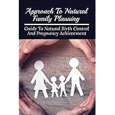 Approach To Natural Family Planning: Guide To Natural Birth Control And Pregnancy Achievement