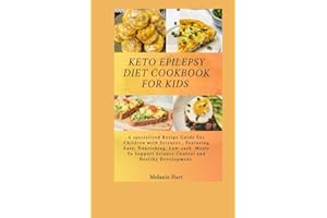 Keto Epilepsy Diet Cookbook For Kids: A Specialized Recipe Guide for Children with Seizures, Featuring Easy, Nourishing, Low-