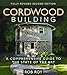 Cordwood Building: A Comprehensive Guide to the State of the Art - Fully revised Second Edition by Rob Roy