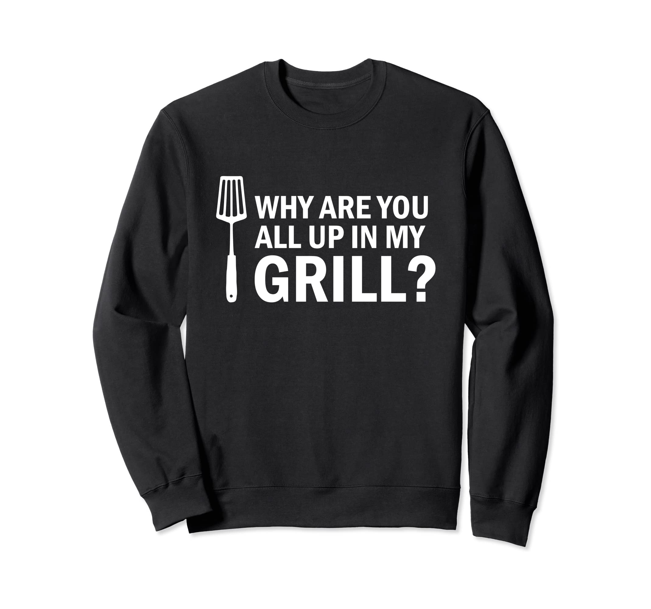 Why are You All up in My Grill? Funny Grilling BBQ Sweatshirt
