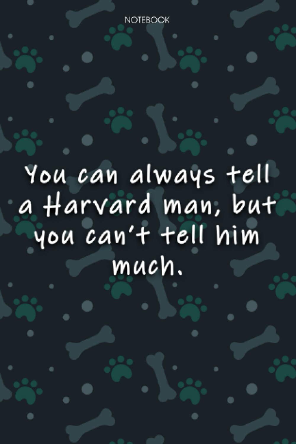 Lined Notebook Journal Cute Dog Cover You can always tell a Harvard man, but you can't tell him much: 6x9 inch, Over 100 Pages, Monthly, Notebook Journal, Agenda, Journal, Journal, Journal