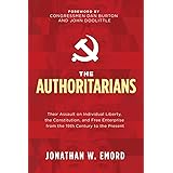 The Authoritarians: Their Assault on Individual Liberty, the Constitution, and Free Enterprise from the 19th Century to the P