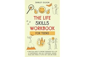 THE Life Skills Workbook for Teens: A Practical Guide to Prepare Teenagers for a Life of Independence; Gain Self Confidence, 
