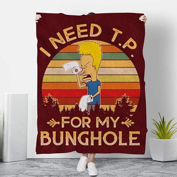 I Need Tp For My Bunghole