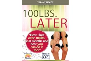 100lbs. Later:: "How I Lost over 100lbs. in 8 Months and How YOU Can Do It Too!"