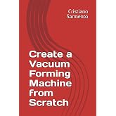 Create a Vacuum Forming Machine from Scratch