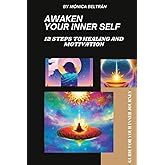 Awaken Your Inner Self: 12 Steps to Healing and Motivation