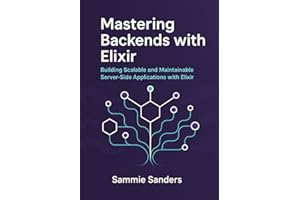 Mastering backends with Elixir: Building Scalable and Maintainable Server-Side Applications with Elixir