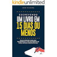 Escrevendo Um Livro em 15 Dias ou Menos: Como escrever livros que transformam a vida das pessoas de forma simples e… book cover