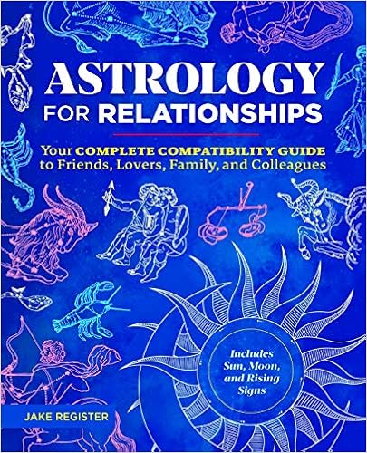 Astrology for Relationships: Your Complete Compatibility Guide to Friends, Lovers, Family, and Colleagues