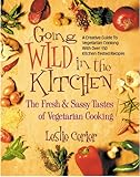 Going Wild in the Kitchen: The Fresh & Sassy Tastes of Vegetarian Cooking by Leslie Cerier