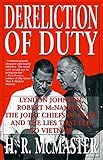 Dereliction of Duty: Johnson, McNamara, the Joint Chiefs of Staff, and the Lies That Led to Vietnam