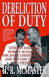 Dereliction of Duty: Johnson, McNamara, the Joint Chiefs of Staff, and the Lies That Led to Vietnam