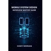 Mobile System Design Interview Mastery Guide: How to Design Scalable, Reliable iOS and Android Systems in High-Level Technical Interviews