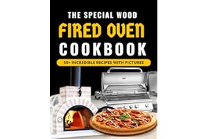 The Special Wood Fired Oven Cookbook: With 50+ Recipes For Incredible Pizzas And Bread, Roasts Meat, Cakes, And Desserts With