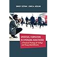 Spiritual Formation in Emerging Adulthood: A Practical Theology for College and Young Adult Ministry