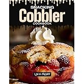 SNACKING COBBLER COOKBOOK: Mouthwatering, Warm, and Perfect for All Ages – Quick and Easy Cobbler Recipes for Sweet Snacking, Comfort Desserts, and ... COLLECTION | SNACKING COOKBOOK FOR EVERYONE)