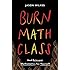 Burn Math Class: And Reinvent Mathematics for Yourself
