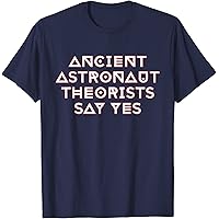 Amazon.com: Ancient Astronaut Theorists Say Yes T-Shirt T-Shirt
