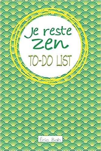 Je Reste Zen To Do List Carnet To Do List A Cocher Gestion Des Taches Quotidiennes Checklist Des Choses A Faire Cahier Avec Citations Et Les Perfectionnistes French Edition Bah Eric