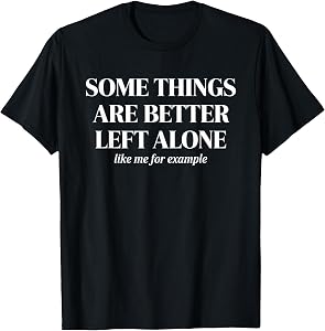 Some Things are Better Left Alone Funny Sarcastic Saying T-Shirt