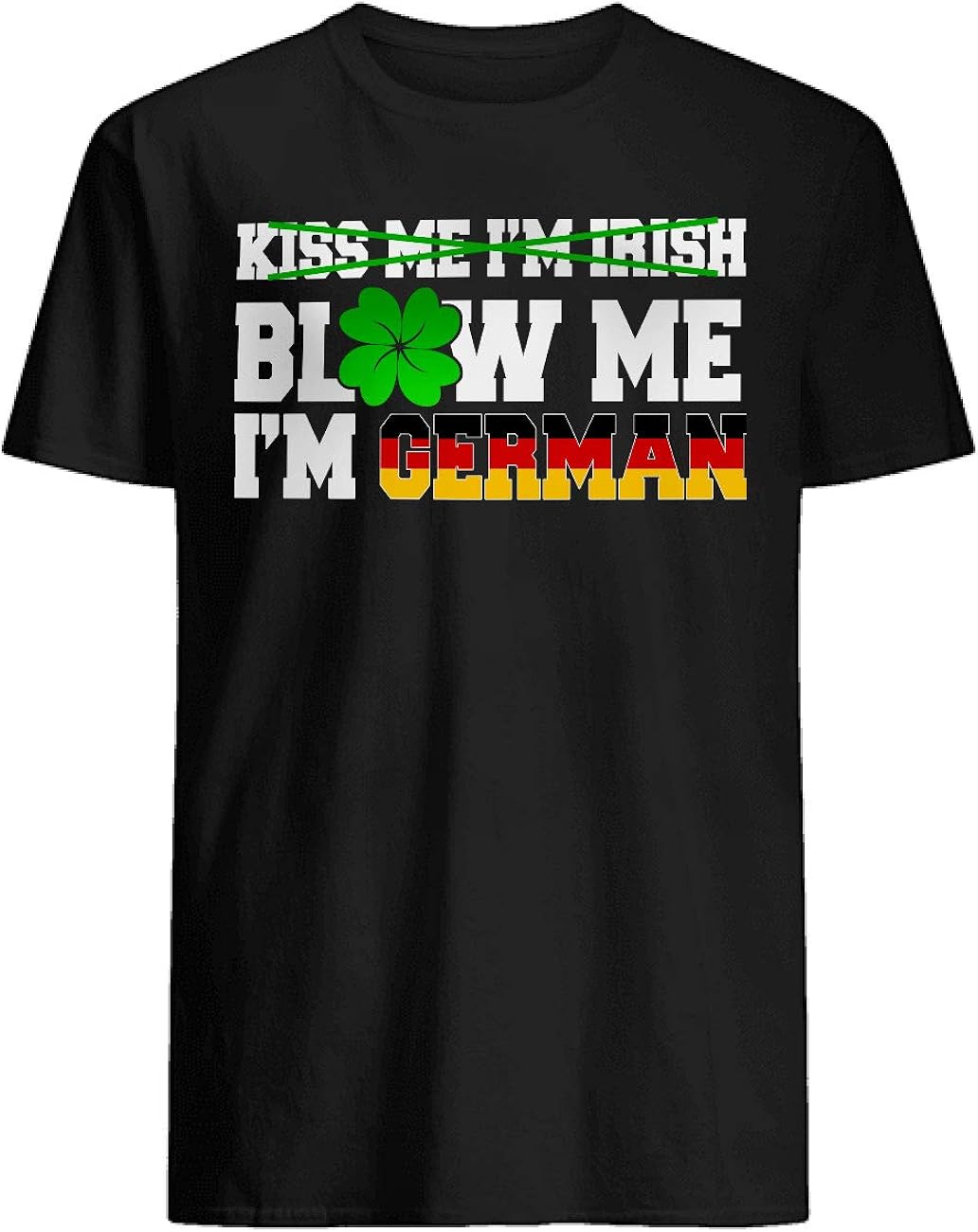 Kiss Me I'm Irish Blow Me I'm German Happy St Patrick's Day Proud