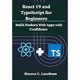 React 19 and TypeScript for Beginners: Build Modern Web Apps with Confidence