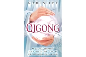 Qigong: An Essential Beginner’s Guide to Developing Your Chi and Cultivating Healing Energy (Spiritual Healing)