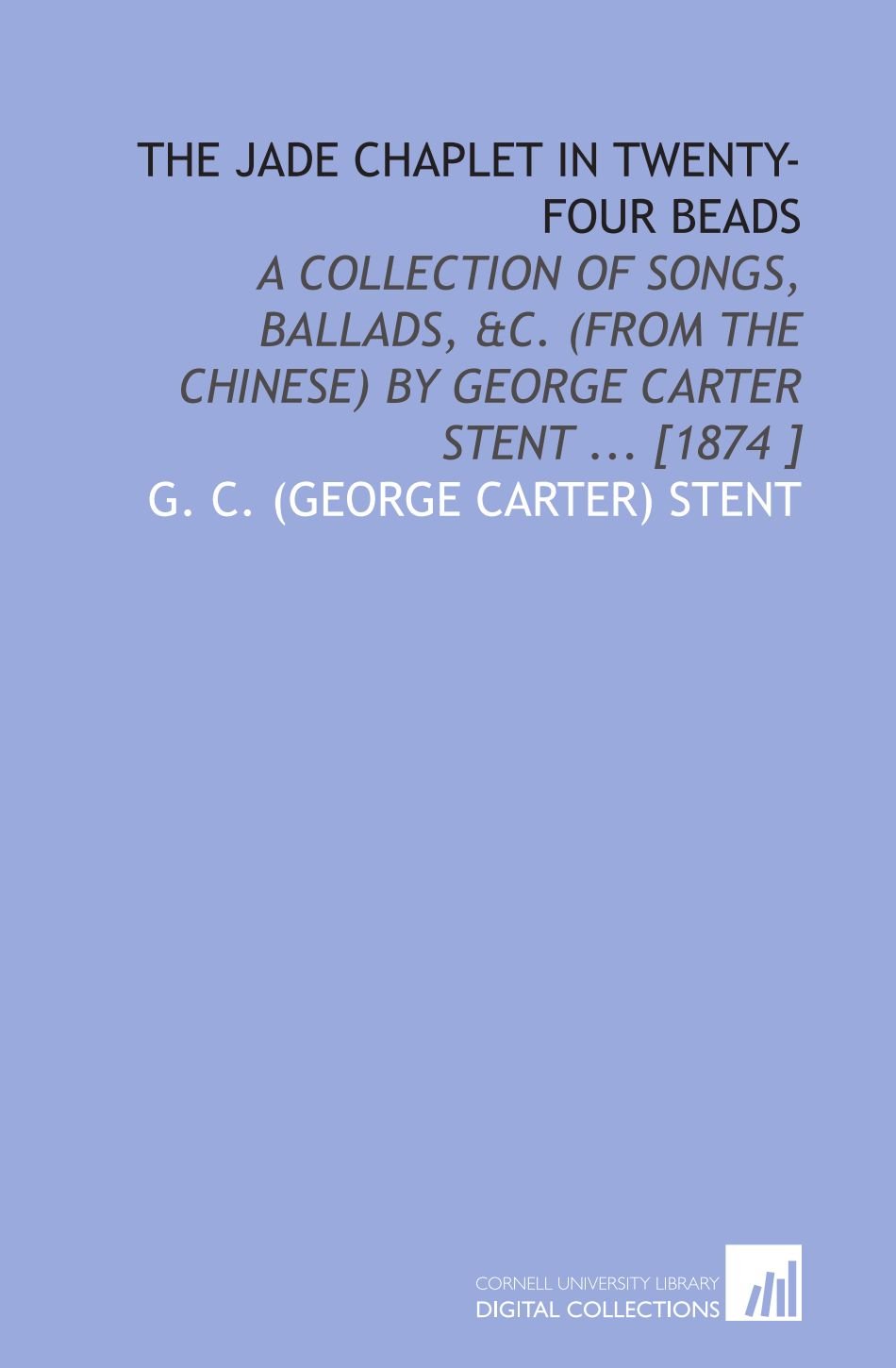 chaplet garden apt on The Jade Chaplet In Twenty Four Beads A Collection Of Songs Ballads C From The Chinese By George Carter Stent 1874 Amazon Co Uk Stent G C George Carter 9781112450051 Books