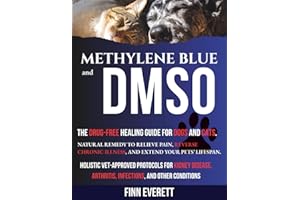 METHYLENE BLUE AND DMSO: THE DRUG-FREE HEALING GUIDE FOR DOGS AND CATS.: NATURAL REMEDY TO RELIEVE PAIN, REVERSE CHRONIC ILLNESS, AND EXTEND YOUR ... DISEASE, ARTHRITIS, INFECTIONS and other ...