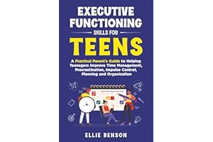 Executive Functioning Skills for Teens: A Practical Parent’s Guide to Helping Teenagers Improve Time Management, Procrastination, Impulse Control, Planning and Organization (Essential Life Skills)