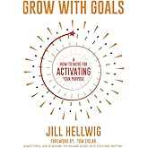 Grow With Goals: A How-To Guide for Activating Your Purpose