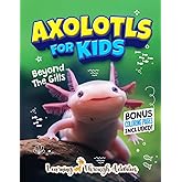 Axolotls For Kids: Discover The World of Axolotls With Fascinating Facts, Amazing Photos, Coloring and Everything You Need to Know! (Animal Guides)